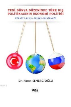 Yeni Dünya Düzeninde Türk Dış Politikasının Ekonomi Politiği; Türkiye - Rusya İlişkileri Örneği