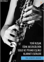 Yeni Kuşak Türk Bestecilerin Solo ve Piyano Eşlikli Klarnet Eserleri -