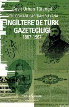 Yeni Osmanlılar'dan Bu Yana İngiltere'de Türk Gazeteciliği 1867-1967 -