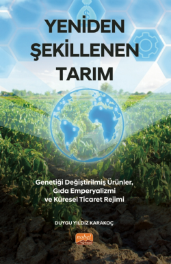 Yeniden Şekillenen Tarım :; Genetiği Değiştirilmiş Ürünler, Gıda Emperyalizmi ve Küresel Ticaret Rejimi
