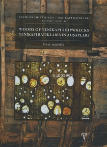 Yenikapı Batıkları Cilt II ;Yenikapı Batıklarının Ahşapları / Yenikapı Shipwrecks Volume II - Woods of Yenikapı Shipwrecks