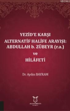 Yezid'e Karşı Alternatif Halife Arayışı: Abdullah b. Zübeyr (r.a.) ve Hilâfeti