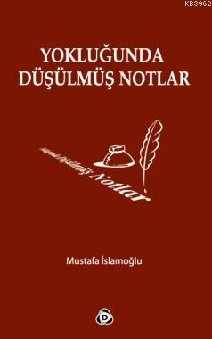 Yokluğunda Düşülmüş Notlar - Mustafa İslamoğlu | Yeni ve İkinci El Ucu