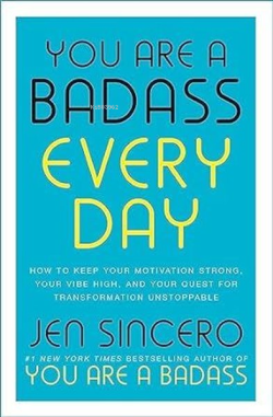 You Are a Badass Every Day : How to Keep Your Motivation Strong Your Vibe High and Your Quest For