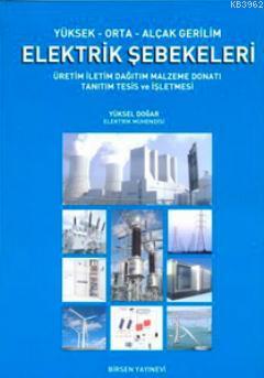 Yüksek-Orta-Alçak Gerilim Elektrik Şebekeleri; Üretim, İletim, Dağıtım, Malzeme, Donatı, Tanıtım, Tesis ve İşletmesi