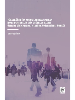Yükseköğretim Kurumlarında Çalışan İdari Personelin Etik Değerler Algısı Üzerine Bir Çalışma;Atatürk Üniversitesi Örneği