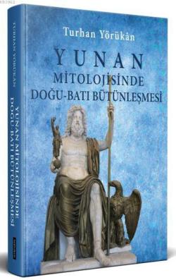 Yunan Mitolojisinde Doğu-Batı Bütünleşmesi - Turhan Yörükan | Yeni ve 