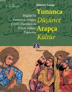 Yunanca Düşünce Arapça Kültür; Bağdat'ta Yunanca-Arapça Çeviri Hareketi ve Erken Abbasi Toplumu