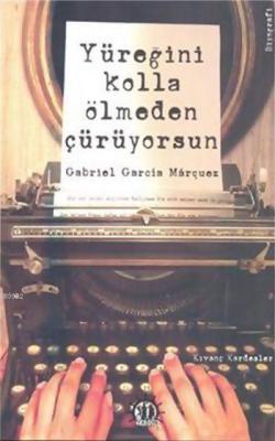 Yüreğini Kolla Ölmeden Çürüyorsun; Gabriel Garcia Marquez