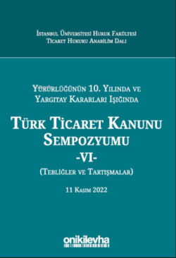 Yürürlüğünün 10. Yılında ve Yargıtay Kararları Işığında Türk Ticaret K