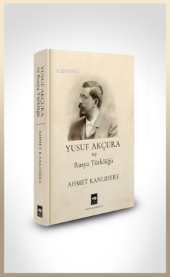 Yusuf Akçura ve Rusya Türklüğü - Ahmet Kanlıdere | Yeni ve İkinci El U