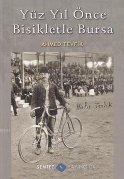 Yüz Yıl Önce Bisikletle Bursa - Ahmed Tevfik | Yeni ve İkinci El Ucuz 