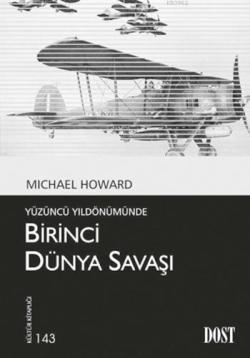Yüzüncü Yıldönümünde Birinci Dünya Savaşı - Michael Howard | Yeni ve İ