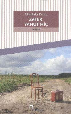 Zafer Yahut Hiç - Mustafa Kutlu- | Yeni ve İkinci El Ucuz Kitabın Adre