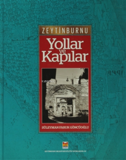 Zeytinburnu Yollar ve Kapılar;Kadim Yollarından Yeni İmar yollarına Değin Tarihi Yarımada İstanbul'un Zeytinburnu'na doğru Uzanışı