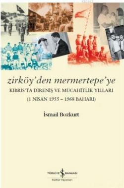 Zirköy'den Mermertepe'ye; Kıbrıs'ta Direniş ve Mücahitlik Yılları (1 Nisan 1955 - 1968 Baharı)