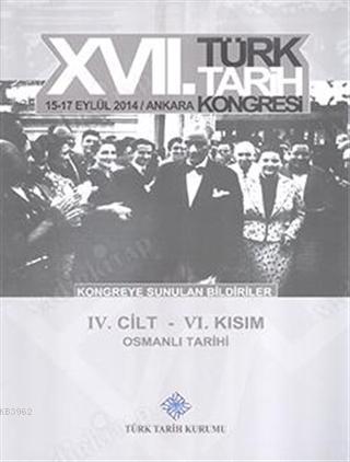 17. Türk Tarih Kongresi 4. Cilt 6. Kısım - Osmanlı Tarihi - Kolektif |