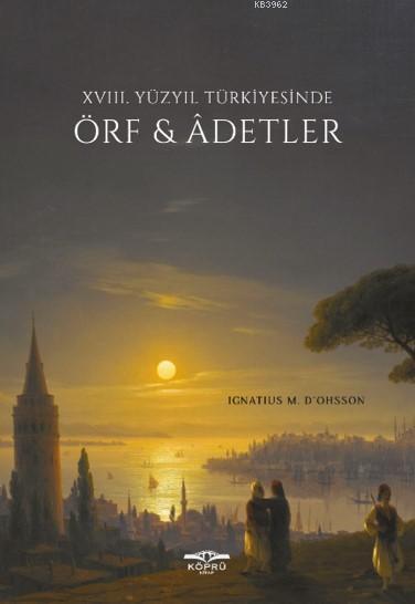 18. Yüzyıl Türkiyesinde Örf ve Adetler - Ignatius Mouradgea d´Ohsson |