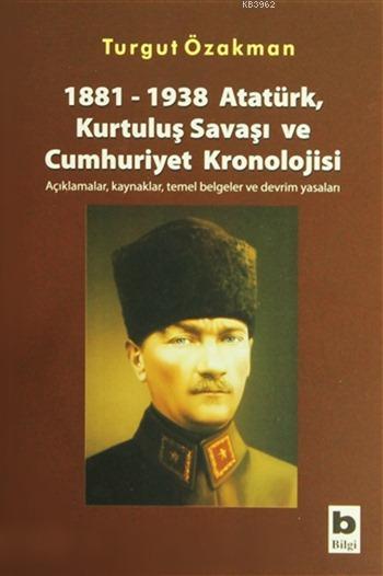 1881-1938 Atatürk, Kurtuluş Savaşı ve Cumhuriyet Kronolojisi - Turgut 