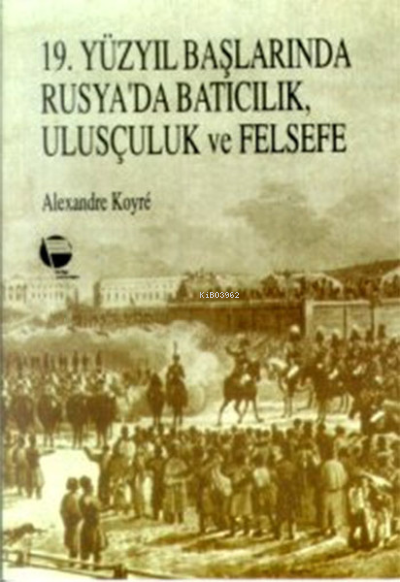 19. Yüzyıl Başlarında Rusya'da Batıcılık Ulusçuluk ve Felsefe - İzzet 