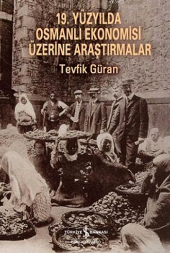 19. Yüzyılda Osmanlı Ekonomisi Üzerine Araştırmalar - Tevfik Güran | Y