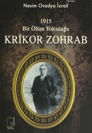 1915 Bir Ölüm Yolculuğu Krikor Zohrab; (26 Haziran 1861-19 Temmuz 1915