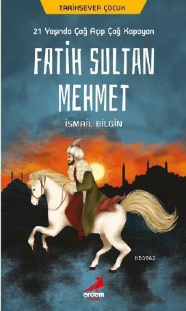 21 Yaşında Çağ Açıp Çağ Kapayan Fatih Sultan Mehmet - İsmail Bilgin | 