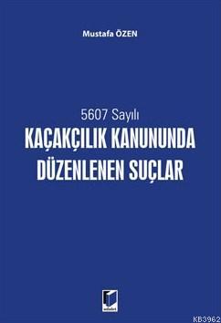 5607 Sayılı Kaçakçılık Kanununda Düzenlenen Suçlar - Mustafa Özen | Ye