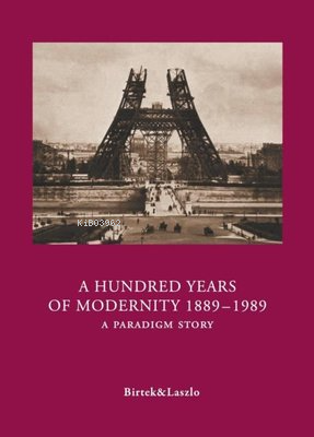 A Hundred Years Of Modernity 1889-1989 - A Paradigm Story - Faruk Birt