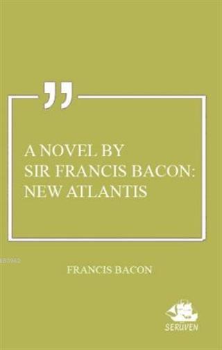 A Novel By Sir Francis Bacon: New Atlantis - Francis Bacon | Yeni ve İ