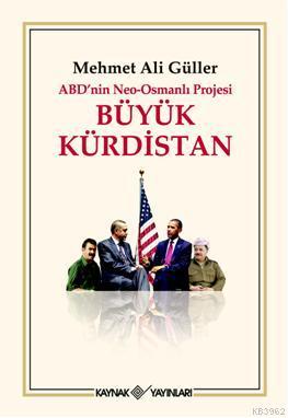 ABD'nin Neo-Osmanlı Projesi Büyük Kürdistan - Mehmet Ali Güller | Yeni