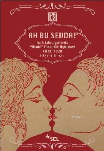 Ah Bu Sevda! - Türk Edebiyatında Öteki Cinsellik Öyküleri - Serdar Soy