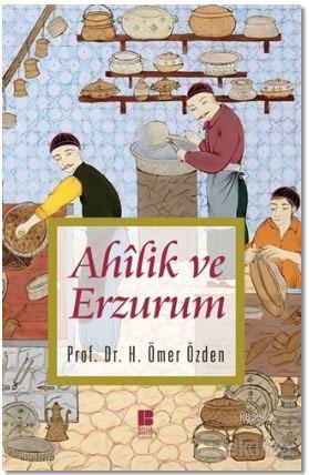 Ahilik ve Erzurum - H. Ömer Özden | Yeni ve İkinci El Ucuz Kitabın Adr