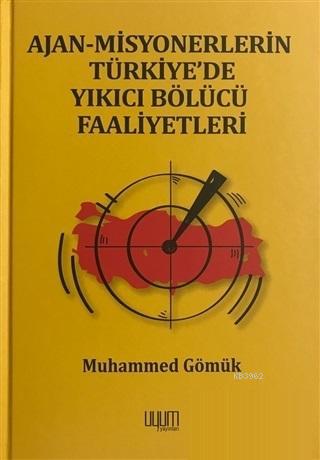 Ajan-Misyonerlerin Türkiye'de Yıkıcı Bölücü Faaliyetleri - Muhammed Gö