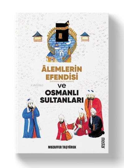 Alemlerin Efendisi (s.a.v.) ve Osmanlı Sultanları - Muzaffer Taşyürek 