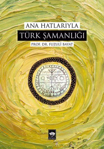 Ana Hatlarıyla Türk Şamanlığı - Fuzuli Bayat | Yeni ve İkinci El Ucuz 