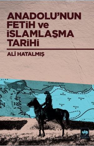 Anadolu'nun Fetih ve İslamlaşma Tarihi - Ali Hatalmış | Yeni ve İkinci