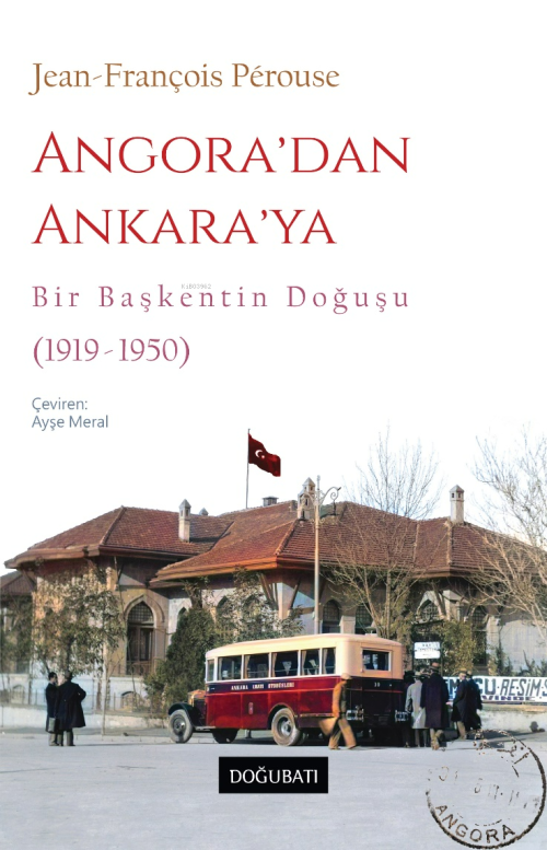 Angora’dan Ankara’ya Bir Başkentin Doğuşu (1919-1950) - Jean-François 
