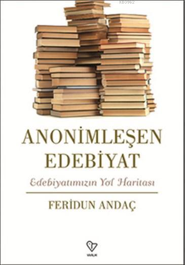 Anonimleşen Edebiyat - Feridun Andaç | Yeni ve İkinci El Ucuz Kitabın 