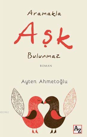 Aramakla Aşk Bulunmaz - Ayten Ahmetoğlu | Yeni ve İkinci El Ucuz Kitab