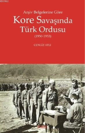 Arşiv Belgelerine Göre Kore Savaşında Türk Ordusu - Cengiz Atlı | Yeni