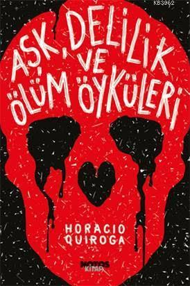 Aşk, Delilik ve Ölüm Öyküleri - Horacio Quiroga | Yeni ve İkinci El Uc