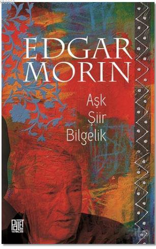 Aşk Şiir Bilgelik - Edgar Morin | Yeni ve İkinci El Ucuz Kitabın Adres