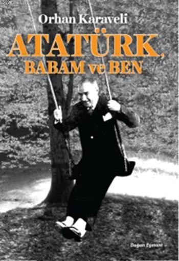 Atatürk, Babam ve Ben - Orhan Karaveli | Yeni ve İkinci El Ucuz Kitabı