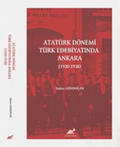 Atatürk Dönemi Türk Edebiyatında Ankara (1920-1938) - Hatice Gündoğan 
