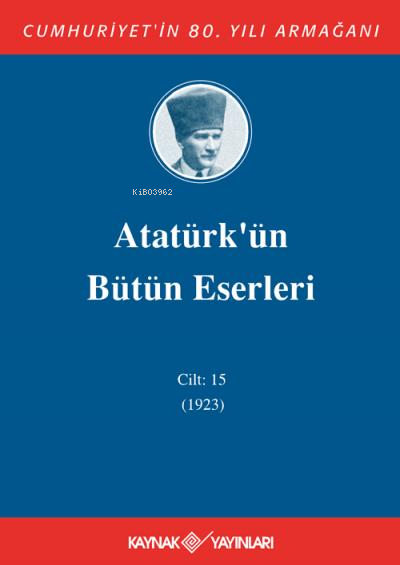 Atatürk'ün Bütün Eserleri 15. Cilt ( 1923 ) - Mustafa Kemal Atatürk | 