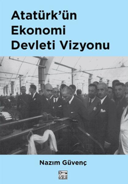 Atatürk'ün Ekonomi Devleti Vizyonu - Nazım Güvenç | Yeni ve İkinci El 
