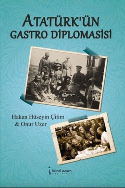 Atatürk'ün Gastro Diplomasisi - Hakan Hüseyin Çitim | Yeni ve İkinci E