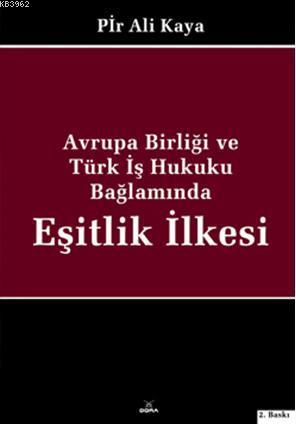 Avrupa Birliği ve Türk İş Hukuku Bağlamında Eşitlik İlkesi - Pir Ali K