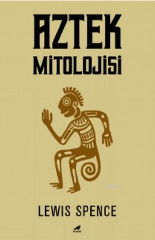 Aztek Mitolojisi - Lewis Spence | Yeni ve İkinci El Ucuz Kitabın Adres